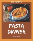 123 Pasta Dinner Recipes: A Must-have Pasta Dinner Cookbook for Everyone By Grace Thomas Cover Image