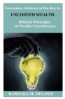 Economic Alchemy is the Key to Unlimited Wealth: Biblical Principles of Wealth Transference By Barbara M. Holmes Cover Image