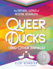 Queer Ducks (and Other Animals): The Natural World of Animal Sexuality By Eliot Schrefer, Jules Zuckerberg (Illustrator) Cover Image