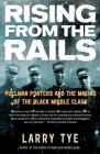 Rising from the Rails: Pullman Porters and the Making of the Black Middle Class By Larry Tye Cover Image