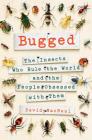 Bugged: The Insects Who Rule the World and the People Obsessed with Them By David MacNeal Cover Image