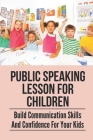 Public Speaking Lesson For Children: Build Communication Skills And Confidence For Your Kids: Public Speaking Guide For Kids By Stanford Lauren Cover Image