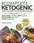 The Complete Ketogenic Diet For Beginners: Learn the Essentials to Living the Keto Lifestyle Lose Weight, Regain Energy, and Heal Your Body Delicious, Cover Image