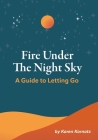 Fire Under the Night Sky: A Guide to Letting Go By Karen Karnatz Cover Image