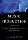 Music Production: A Manual for Producers, Composers, Arrangers, and Students, Third Edition By Michael Zager Cover Image