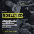 #deleted: Big Tech's Battle to Erase the Trump Movement and Steal the Election By Allum Bokhari (Read by) Cover Image