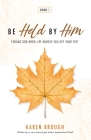 Be Held By Him: Finding God When Life Knocks You Off Your Feet By Karen Brough Cover Image
