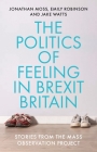 The Politics of Feeling in Brexit Britain: Stories from the Mass Observation Project By Jonathan Moss, Emily Robinson, Jake Watts Cover Image