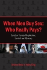 When Men Buy Sex: Who Really Pays?: Canadian Stories of Exploitation, Survival, and Advocacy By Andrea Heinz, Kathy King Cover Image