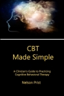 CBT Made Simple: A Clinician's Guide to Practicing Cognitive Behavioral Therapy By Nelson Prist Cover Image