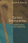 Gentle Shepherding: Pastoral Ethics and Leadership By Joseph Earl Bush Cover Image