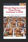 Ultimate Nigerian Small Chops Recipe Cookbook in 2024: A-Z Complete Guide for starting and setting up your Small Chops Business Cover Image