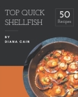 Top 50 Quick Shellfish Recipes: Making More Memories in your Kitchen with Quick Shellfish Cookbook! By Diana Cain Cover Image