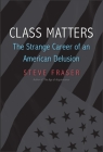 Class Matters: The Strange Career of an American Delusion By Steve Fraser Cover Image