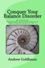 Conquer Your Balance Disorder: Everything you need to know about your balance disorder and how to 