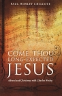 Come Thou Long-Expected Jesus: Advent and Christmas with Charles Wesley By Paul Wesley Chilcote Cover Image