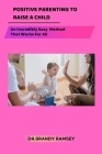Positive Parenting to Raise a Child: An Incredibly Easy Method That Works For All By Brandy Ramsey Cover Image