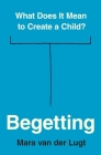 Begetting: What Does It Mean to Create a Child? Cover Image