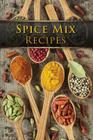 Spice Mix Recipes: Top 50 Most Delicious Dry Spice Mixes [A Seasoning Cookbook] Cover Image