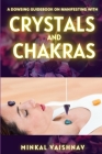 A dowsing guidebook on manifesting with: Crystals & Chakras By Minkal Vaishnav Cover Image