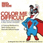 Color me Difficult: Step into the Shoes of a Red Shoe Leader: A Coloring Workbook to Teach Grown-ups to Deal with Difficult People Cover Image