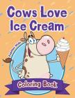 Cows Love Ice Cream Coloring Book By Jupiter Kids Cover Image