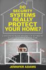 Do Security Systems Really Protect Your Home?: A Discussion on the Efficiency of Automated Security Systems for Your Home By Jennifer Adams Cover Image