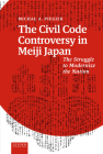 The Civil Code Controversy in Meiji Japan: The Struggle to Modernize the Nation By Michal Piegzik Cover Image