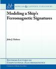 Modeling a Ship S Ferromagnetic Signatures (Synthesis Lectures on Computational Electromagnetics S) By John Holmes Cover Image