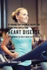 97 Organic Juice and Meal Recipes For People Who Suffer From Heart Disease: Give Your Heart the Tools It Needs to Get Stronger! By Joe Correa Cover Image