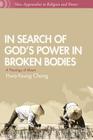 In Search of God's Power in Broken Bodies: A Theology of Maum (New Approaches to Religion and Power) By H. Chong Cover Image