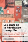 Les Juifs de la Révolution Tranquille: Regards d'Une Minorité Religieuse Sur Le Québec de 1945 À 1976 By Simon-Pierre Lacasse, Pierre Anctil (Editor) Cover Image