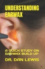 Understanding Earwax: A Quick Study on Earwax Build Up Cover Image