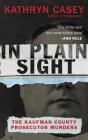 In Plain Sight: The Kaufman County Prosecutor Murders By Kathryn Casey Cover Image