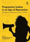 Progressive Justice in an Age of Repression: Strategies for Challenging the Rise of the Right By Walter S. Dekeseredy (Editor), Elliott Currie (Editor) Cover Image