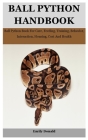 Ball Python Handbook: Ball Python Book For Care, Feeding, Training, Behavior, Interaction, Housing, Cost And Health By Emily Donald Cover Image