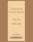 Connecticut General Statutes Title 53A Penal Code 2020 Edition By Odessa Publishing (Editor), Connecticut Government Cover Image