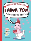 I RAWR You Dinosaurs' Valentine Coloring Book for Kids: Meet and Color Cute, Child-friendly Dinosaurs Celebrating The Valentine By Brainy Ink Cover Image