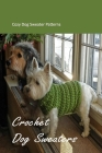 Crochet Dog Sweaters: Cozy Dog Sweater Patterns: Crochet patterns for cozy dog sweaters for dogs By Lewis Lutz Cover Image