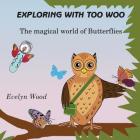 The magical world of Butterflies (Exploring with Too Woo #1) By Evelyn Wood, Evelyn Wood (Illustrator), Lynn Smith-Davis (Editor) Cover Image