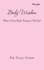 Body Wisdom: What is Your Body Trying to Tell You? By Talia Steed Cover Image