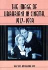 The Image of Librarians in Cinema, 1917-1999 By Ray Tevis, Brenda Tevis Cover Image
