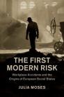 The First Modern Risk: Workplace Accidents and the Origins of European Social States (Studies in Legal History) By Julia Moses Cover Image