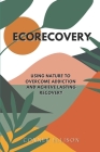 EcoRecovery: Using Nature to Overcome Addiction and Achieve Lasting Recovery By Conner Ellison Cover Image