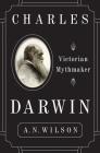 Charles Darwin: Victorian Mythmaker By A.N. Wilson Cover Image