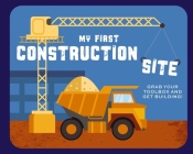 My First Construction Site: Grab Your Toolbox and Get Building! By Applesauce Press Cover Image