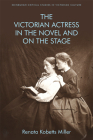 The Victorian Actress in the Novel and on the Stage (Edinburgh Critical Studies in Victorian Culture) By Renata Kobetts Miller Cover Image