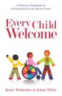 Every Child Welcome: A Ministry Handbook for Including Kids with Special Needs By Katie Wetherbee, Jolene Philo Cover Image