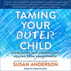 Taming Your Outer Child: Overcoming Self-Sabotage and Healing from Abandonment By Randye Kaye (Read by), Susan Anderson Cover Image