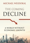 The Coming Decline: A World Without Economic Growth By Michael Weidokal Cover Image